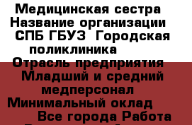 Медицинская сестра › Название организации ­ СПБ ГБУЗ "Городская поликлиника № 43" › Отрасль предприятия ­ Младший и средний медперсонал › Минимальный оклад ­ 20 000 - Все города Работа » Вакансии   . Адыгея респ.,Адыгейск г.